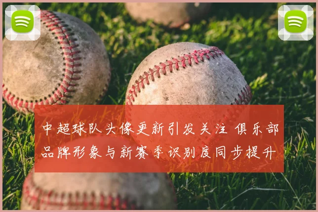 中超球队头像更新引发关注 俱乐部品牌形象与新赛季识别度同步提升