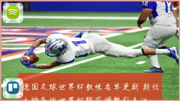 德国足球世界杯教练名单更新 新任主帅备战世界杯阵容调整引关注