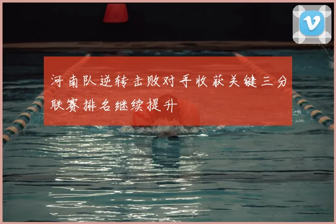 河南队逆转击败对手收获关键三分联赛排名继续提升