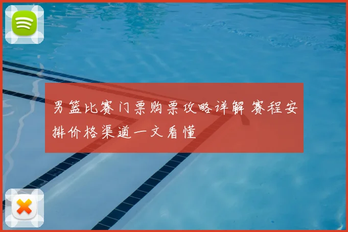 男篮比赛门票购票攻略详解 赛程安排价格渠道一文看懂