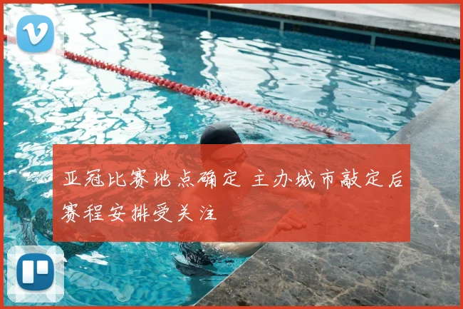 亚冠比赛地点确定 主办城市敲定后赛程安排受关注