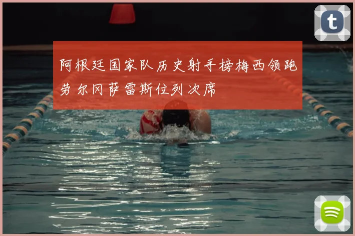 阿根廷国家队历史射手榜梅西领跑劳尔冈萨雷斯位列次席