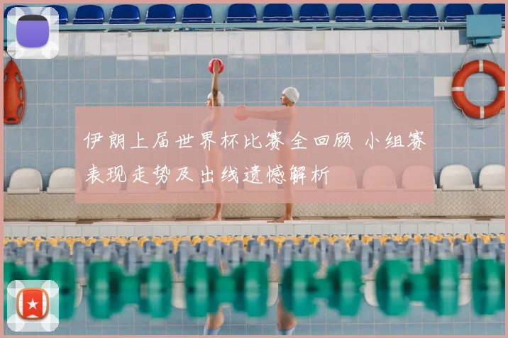 伊朗上届世界杯比赛全回顾 小组赛表现走势及出线遗憾解析