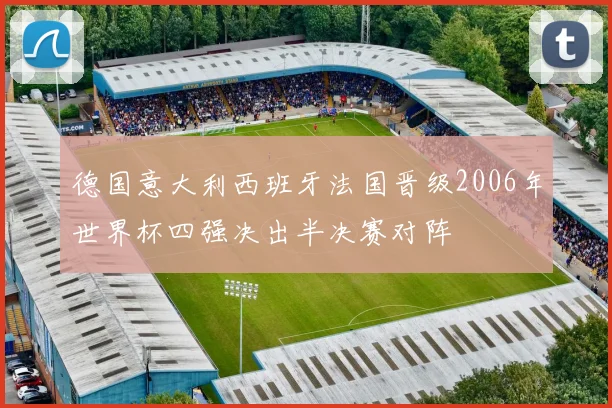 德国意大利西班牙法国晋级2006年世界杯四强决出半决赛对阵
