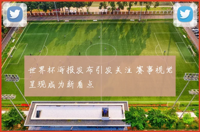 世界杯海报发布引发关注 赛事视觉呈现成为新看点